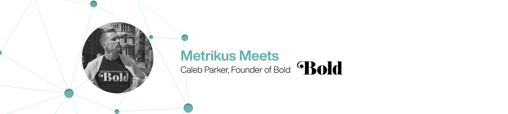 White background with banner reading: Metrikus Meet Caleb Parker, Founder of Bold