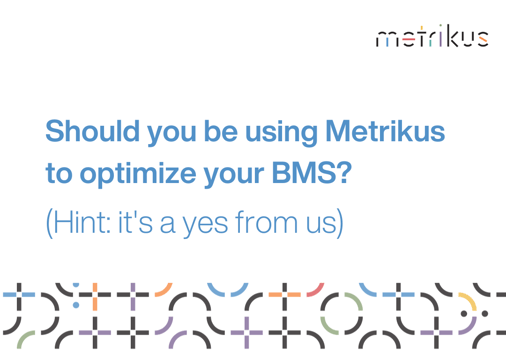 White background with blue text reading 'Should you be using Metrikus to optimize your BMS? (Hint: it's a yes from us)'