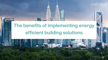 The benefits of implementing energy efficient building solutions