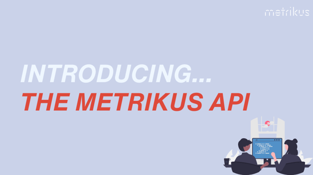 Introducing... the Metrikus API