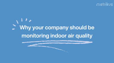 Why your company should be monitoring indoor air quality