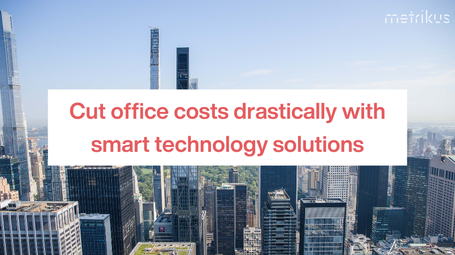 Cut office costs drastically with smart technology solutions | Metrikus